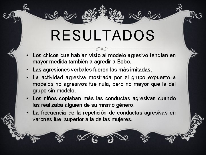 RESULTADOS • Los chicos que habían visto al modelo agresivo tendían en mayor medida