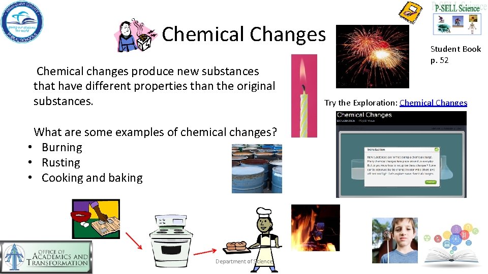 Chemical Changes Chemical changes produce new substances that have different properties than the original