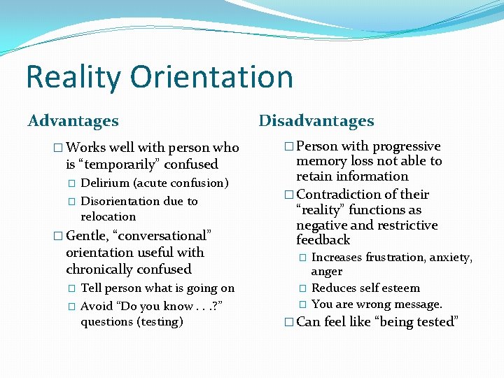 Reality Orientation Advantages � Works well with person who is “temporarily” confused � �