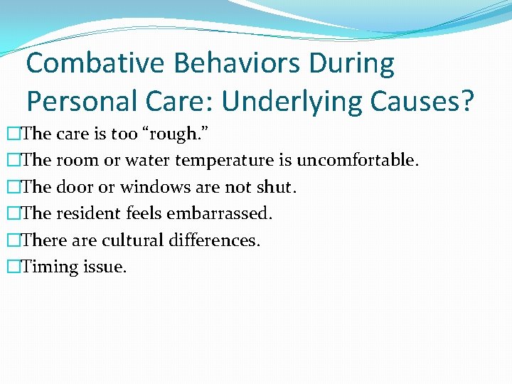 Combative Behaviors During Personal Care: Underlying Causes? �The care is too “rough. ” �The