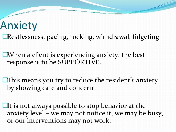 Anxiety �Restlessness, pacing, rocking, withdrawal, fidgeting. �When a client is experiencing anxiety, the best