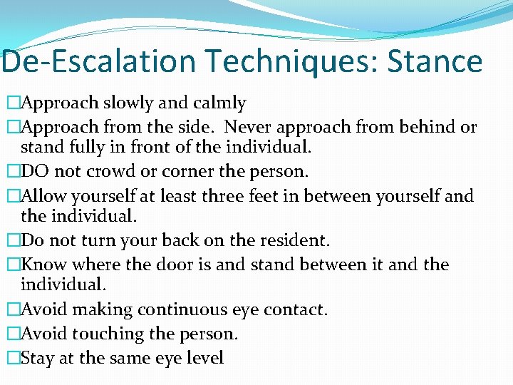 De-Escalation Techniques: Stance �Approach slowly and calmly �Approach from the side. Never approach from