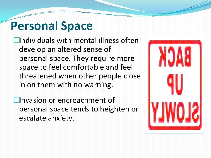 Personal Space �Individuals with mental illness often develop an altered sense of personal space.
