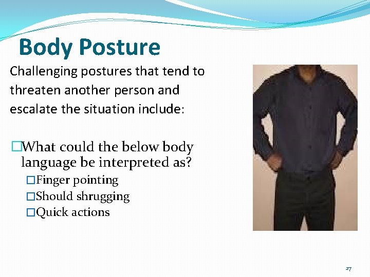 Body Posture Challenging postures that tend to threaten another person and escalate the situation