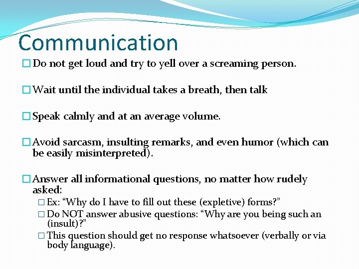 Communication �Do not get loud and try to yell over a screaming person. �Wait