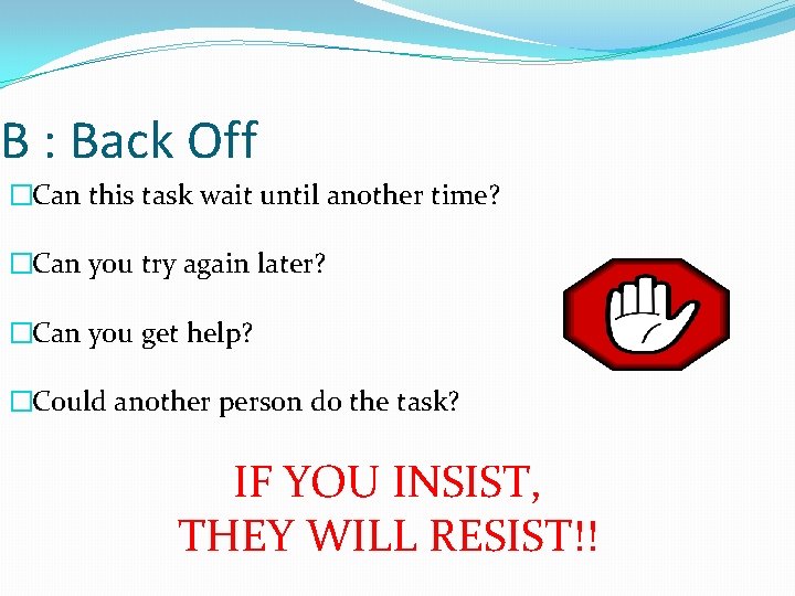 B : Back Off �Can this task wait until another time? �Can you try