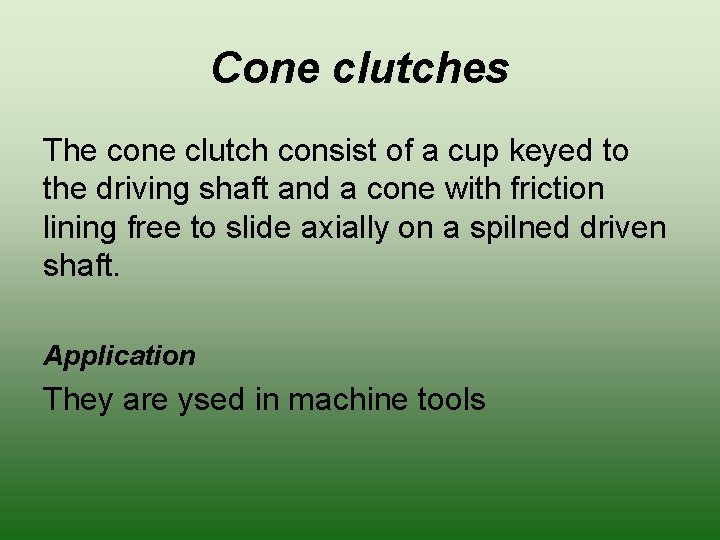 Cone clutches The cone clutch consist of a cup keyed to the driving shaft