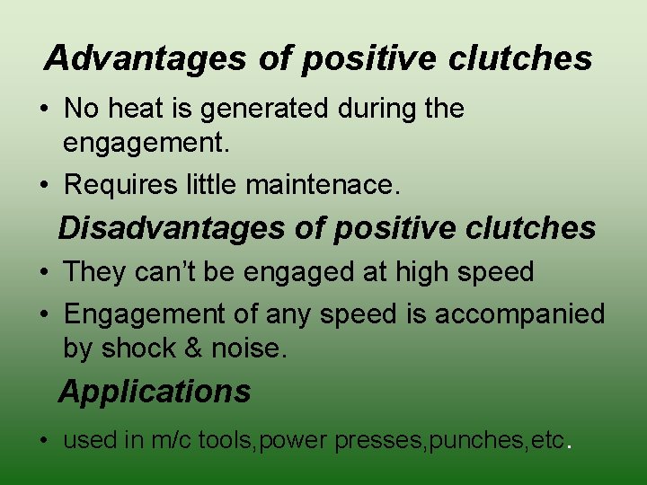 Advantages of positive clutches • No heat is generated during the engagement. • Requires