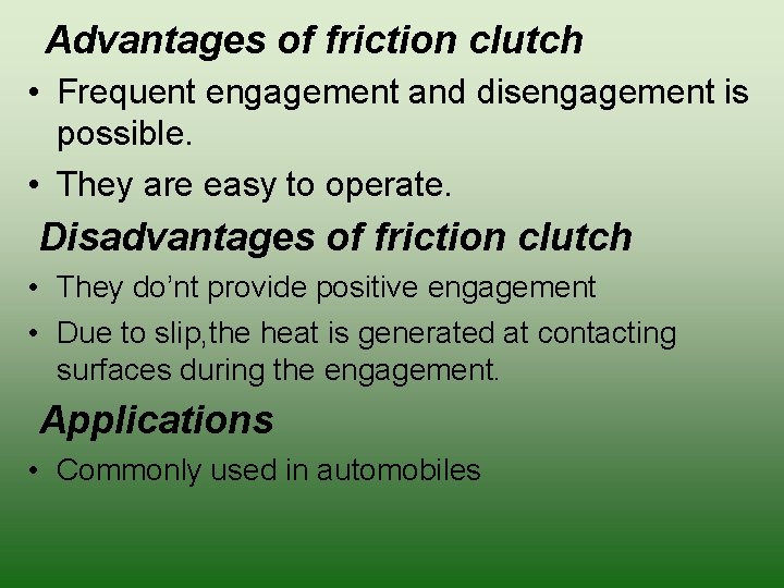 Advantages of friction clutch • Frequent engagement and disengagement is possible. • They are