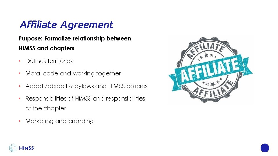 Affiliate Agreement Purpose: Formalize relationship between HIMSS and chapters • Defines territories • Moral