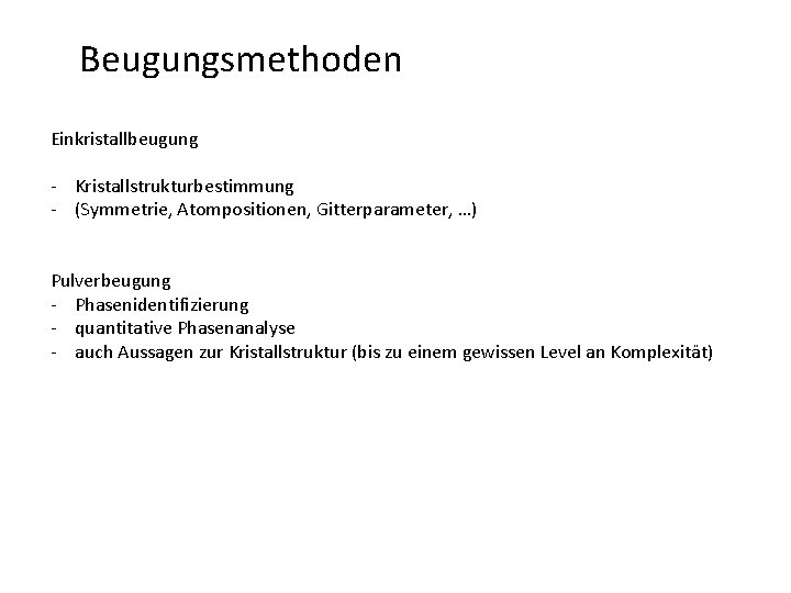 Beugungsmethoden Einkristallbeugung - Kristallstrukturbestimmung - (Symmetrie, Atompositionen, Gitterparameter, …) Pulverbeugung - Phasenidentifizierung - quantitative