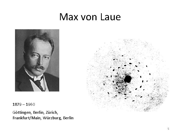 Max von Laue 1879 – 1960 Göttingen, Berlin, Zürich, Frankfurt/Main, Würzburg, Berlin 5 