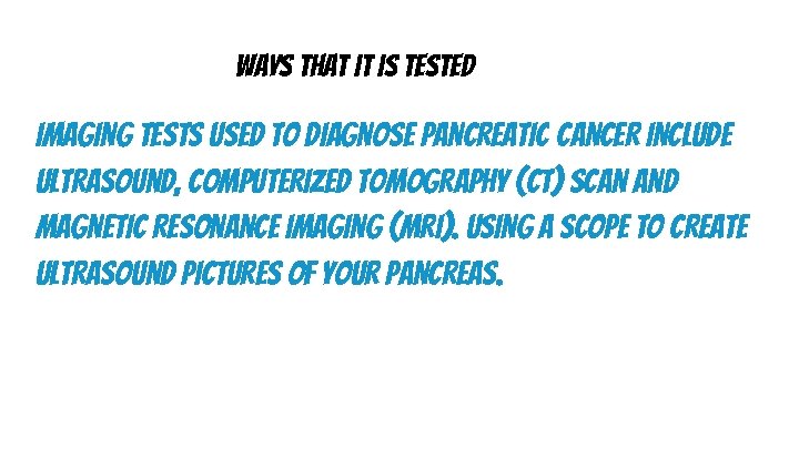 Ways that it is tested Imaging tests used to diagnose pancreatic cancer include ultrasound,