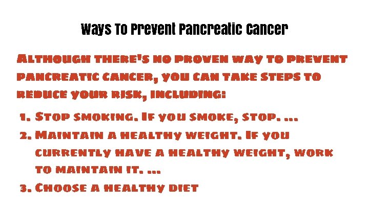 Ways To Prevent Pancreatic Cancer Although there's no proven way to prevent pancreatic cancer,