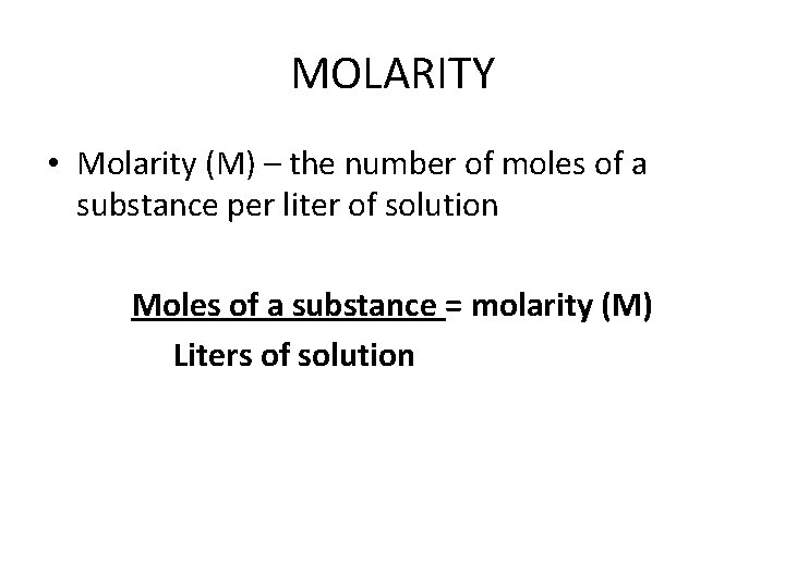 MOLARITY • Molarity (M) – the number of moles of a substance per liter