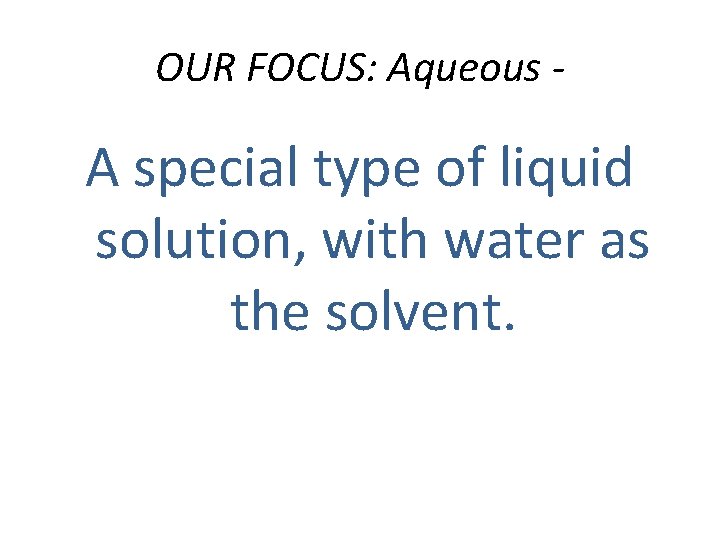 OUR FOCUS: Aqueous - A special type of liquid solution, with water as the