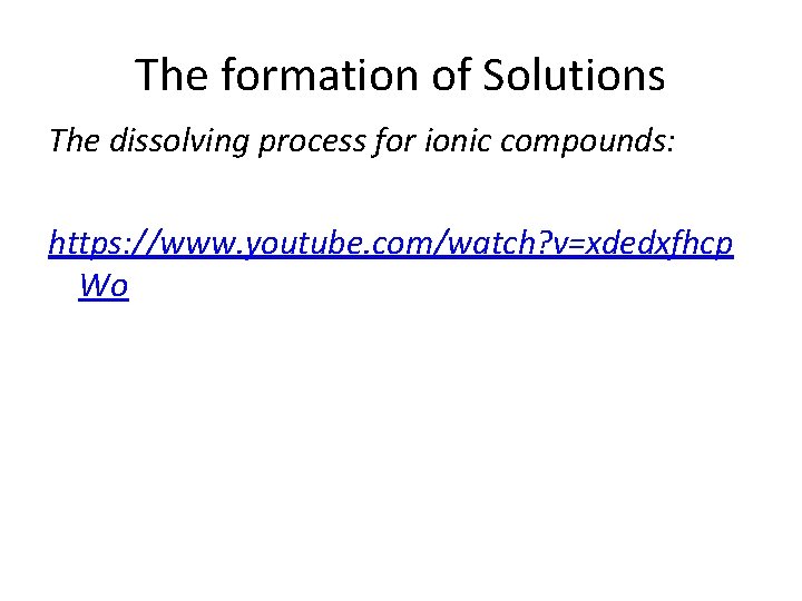 The formation of Solutions The dissolving process for ionic compounds: https: //www. youtube. com/watch?