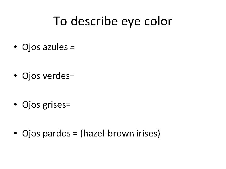 To describe eye color • Ojos azules = • Ojos verdes= • Ojos grises=