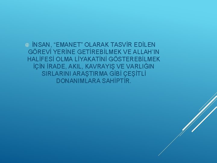 İNSAN, “EMANET” OLARAK TASVİR EDİLEN GÖREVİ YERİNE GETİREBİLMEK VE ALLAH’IN HALİFESİ OLMA LİYAKATİNİ GÖSTEREBİLMEK