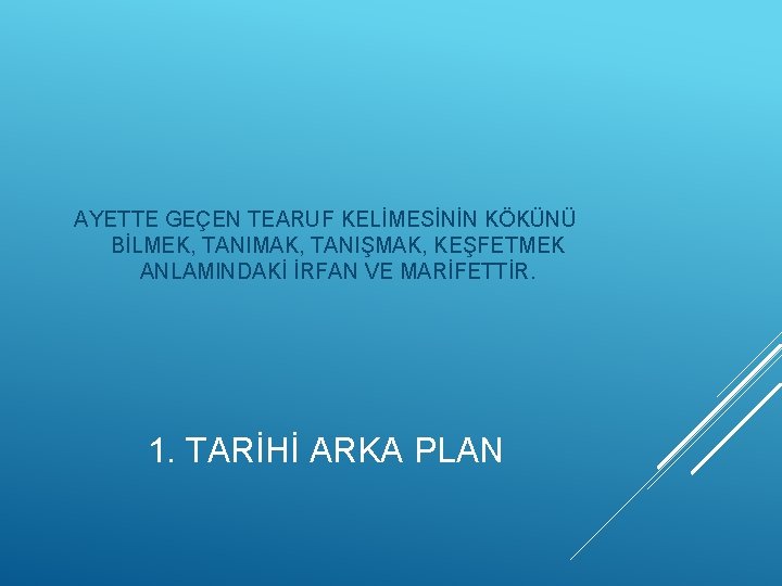 AYETTE GEÇEN TEARUF KELİMESİNİN KÖKÜNÜ BİLMEK, TANIMAK, TANIŞMAK, KEŞFETMEK ANLAMINDAKİ İRFAN VE MARİFETTİR. 1.