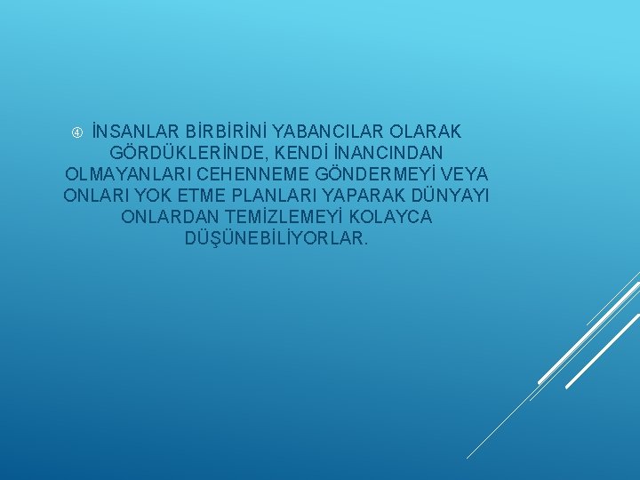 İNSANLAR BİRBİRİNİ YABANCILAR OLARAK GÖRDÜKLERİNDE, KENDİ İNANCINDAN OLMAYANLARI CEHENNEME GÖNDERMEYİ VEYA ONLARI YOK ETME