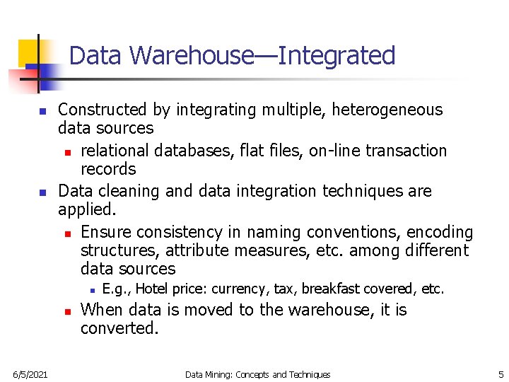 Data Warehouse—Integrated n n Constructed by integrating multiple, heterogeneous data sources n relational databases,