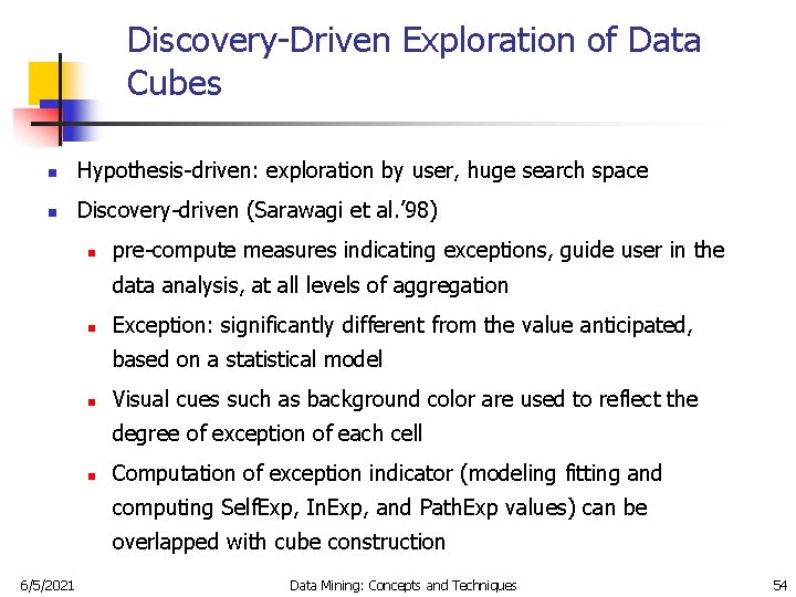 Discovery-Driven Exploration of Data Cubes n Hypothesis-driven: exploration by user, huge search space n