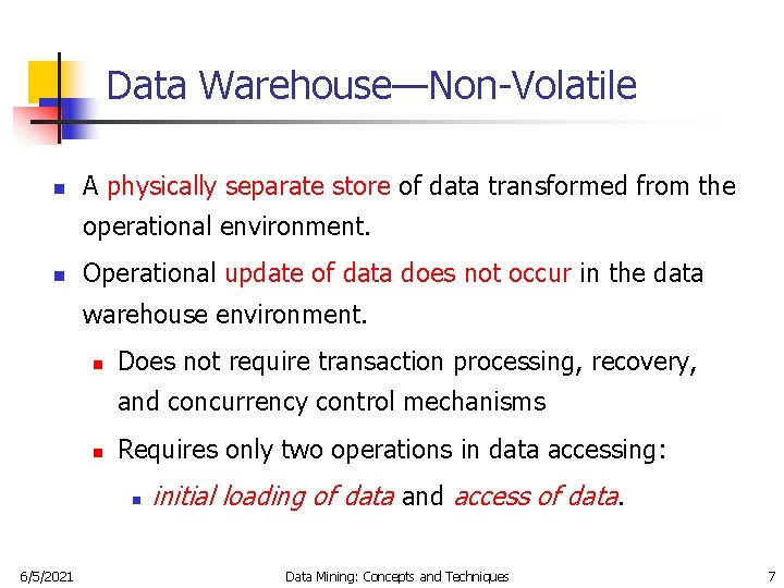 Data Warehouse—Non-Volatile n A physically separate store of data transformed from the operational environment.