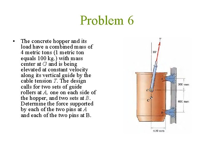 Problem 6 • The concrete hopper and its load have a combined mass of