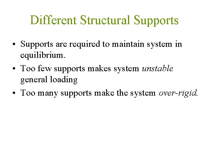 Different Structural Supports • Supports are required to maintain system in equilibrium. • Too