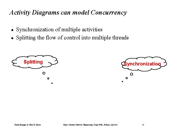 Activity Diagrams can model Concurrency ¨ ¨ Synchronization of multiple activities Splitting the flow Activity Diagrams can model Concurrency ¨ ¨ Synchronization of multiple activities Splitting the flow