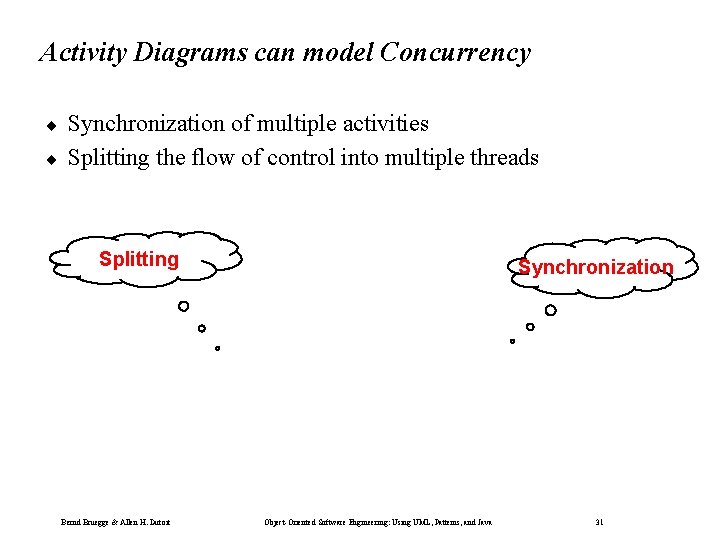 Activity Diagrams can model Concurrency ¨ ¨ Synchronization of multiple activities Splitting the flow