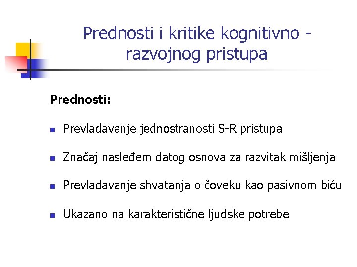 Prednosti i kritike kognitivno razvojnog pristupa Prednosti: n Prevladavanje jednostranosti S-R pristupa n Značaj