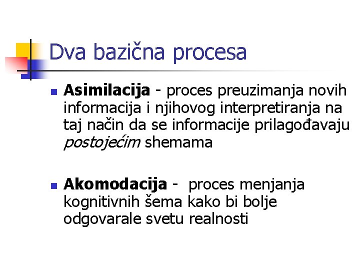 Dva bazična procesa n n Asimilacija - proces preuzimanja novih informacija i njihovog interpretiranja