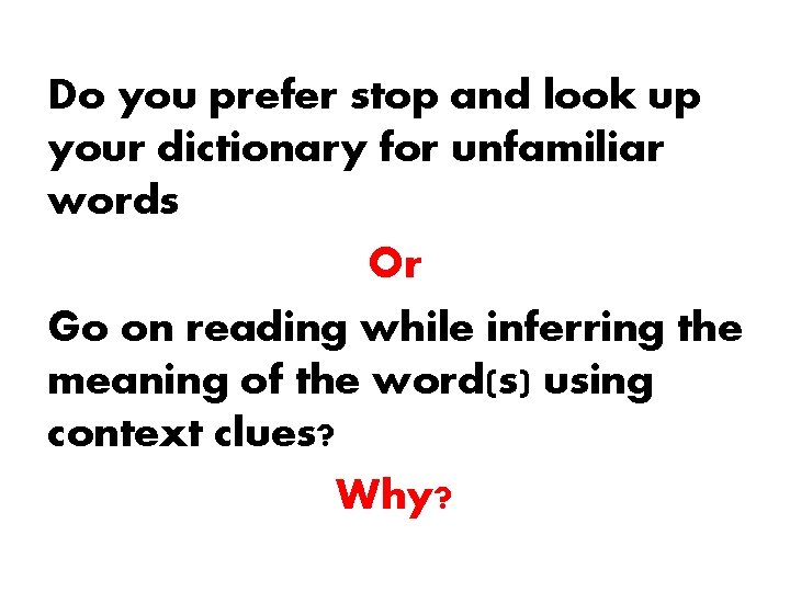 Do you prefer stop and look up your dictionary for unfamiliar words Or Go