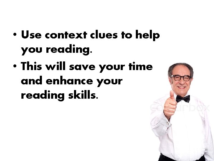  • Use context clues to help you reading. • This will save your