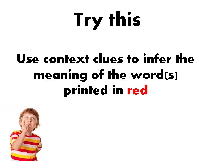 Try this Use context clues to infer the meaning of the word(s) printed in