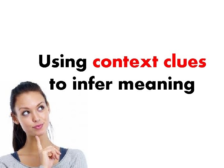 Using context clues to infer meaning 