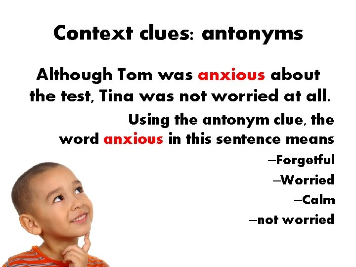 Context clues: antonyms Although Tom was anxious about the test, Tina was not worried