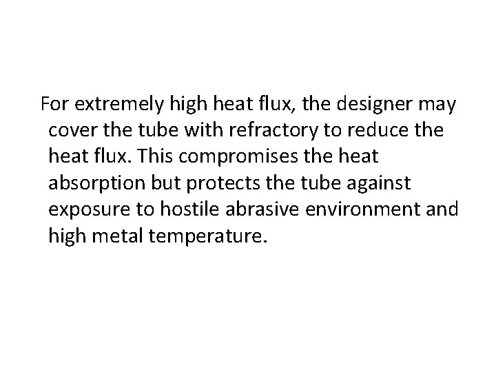 For extremely high heat flux, the designer may cover the tube with refractory to