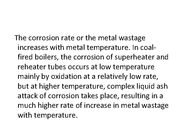 The corrosion rate or the metal wastage increases with metal temperature. In coalfired boilers,