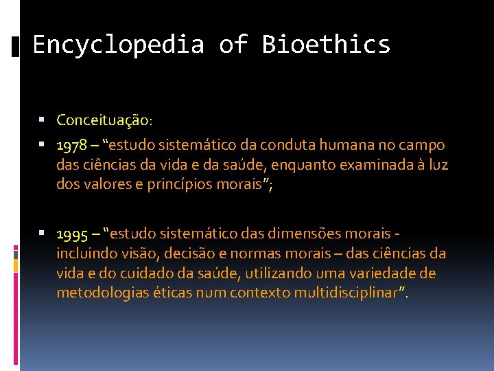 Encyclopedia of Bioethics Conceituação: 1978 – “estudo sistemático da conduta humana no campo das