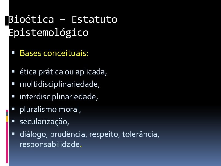 Bioética – Estatuto Epistemológico Bases conceituais: ética prática ou aplicada, multidisciplinariedade, interdisciplinariedade, pluralismo moral,