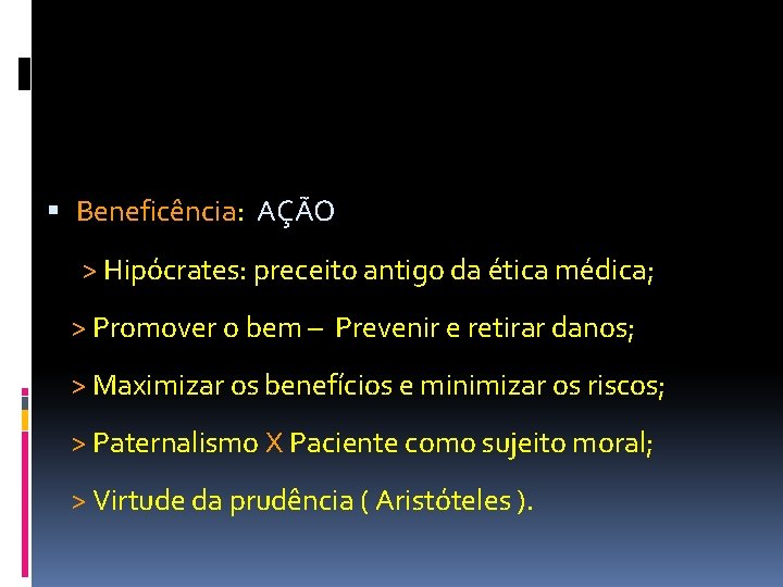  Beneficência: AÇÃO > Hipócrates: preceito antigo da ética médica; > Promover o bem