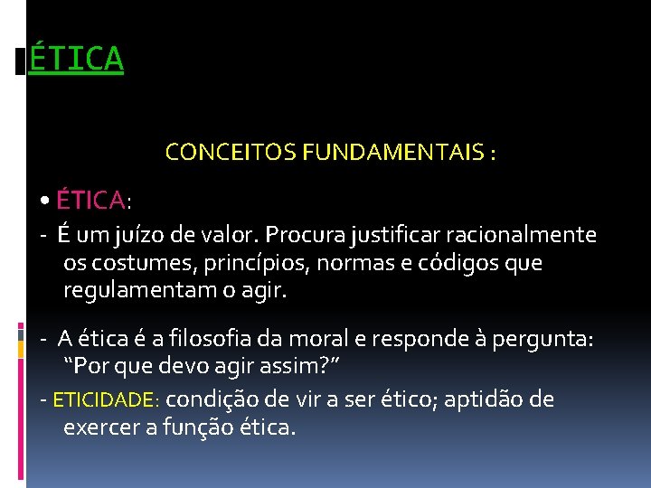 ÉTICA CONCEITOS FUNDAMENTAIS : • ÉTICA: - É um juízo de valor. Procura justificar