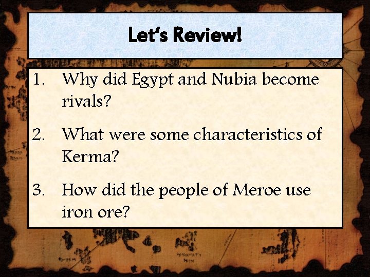 Let‘s Review! 1. Why did Egypt and Nubia become rivals? 2. What were some