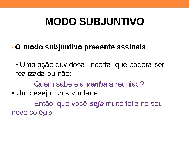 MODO SUBJUNTIVO • O modo subjuntivo presente assinala: • Uma ação duvidosa, incerta, que