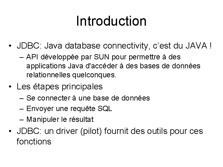 Introduction • JDBC: Java database connectivity, c’est du JAVA ! – API développée par