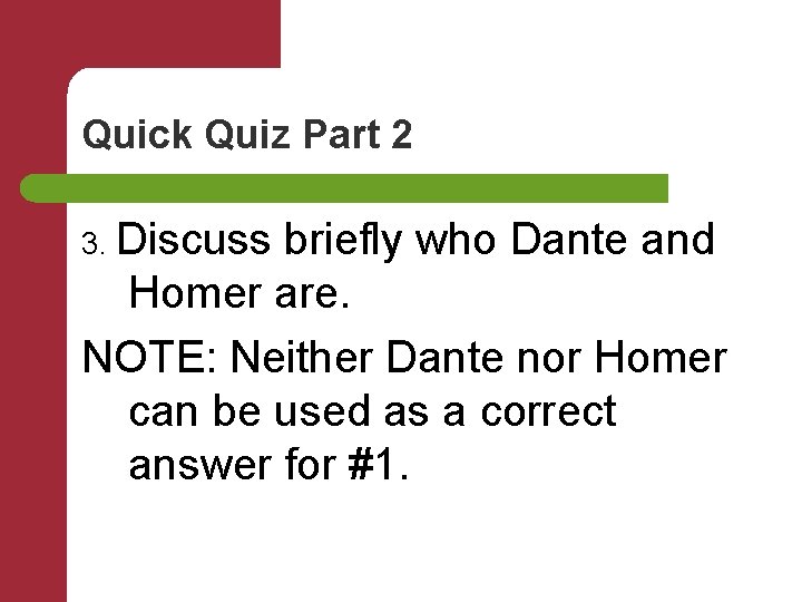 Quick Quiz Part 2 3. Discuss briefly who Dante and Homer are. NOTE: Neither