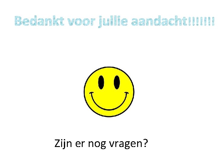 Bedankt voor jullie aandacht!!!!!!! Zijn er nog vragen? 